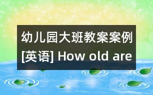 幼兒園大班教案案例[英語(yǔ)] How old are you