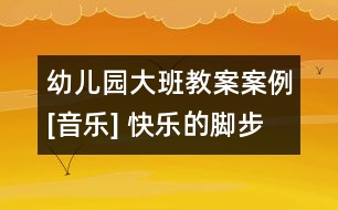 幼兒園大班教案案例[音樂(lè)] 快樂(lè)的腳步