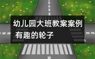 幼兒園大班教案案例 有趣的輪子