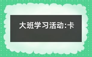 大班學(xué)習(xí)活動:卡