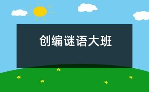 創(chuàng)編謎語（大班）