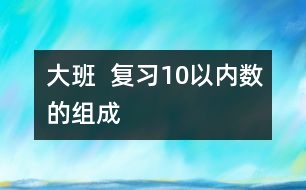 大班  復(fù)習(xí)10以?xún)?nèi)數(shù)的組成