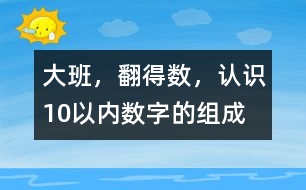 大班，翻得數(shù)，認識10以內(nèi)數(shù)字的組成