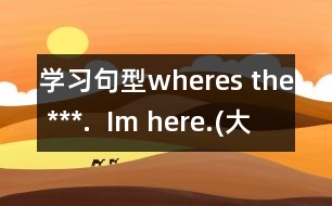 學習句型wheres the ***.  Im here.(大班)