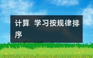 計算：  學習按規(guī)律排序