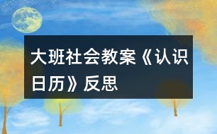 大班社會教案《認(rèn)識日歷》反思