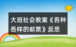 大班社會(huì)教案《各種各樣的郵票》反思