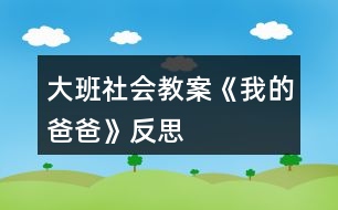 大班社會教案《我的爸爸》反思