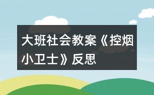 大班社會教案《控煙小衛(wèi)士》反思