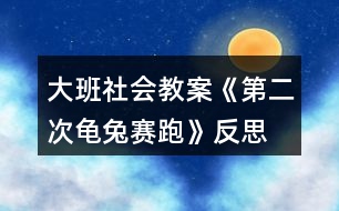 大班社會(huì)教案《第二次龜兔賽跑》反思