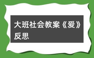 大班社會(huì)教案《愛(ài)》反思