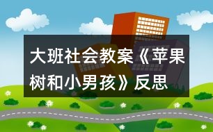 大班社會(huì)教案《蘋(píng)果樹(shù)和小男孩》反思