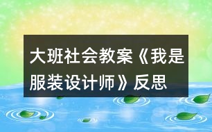 大班社會教案《我是服裝設(shè)計(jì)師》反思