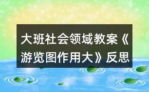 大班社會領(lǐng)域教案《游覽圖作用大》反思