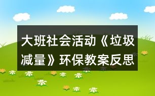 大班社會活動《垃圾減量》環(huán)保教案反思