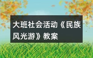 大班社會活動《民族風(fēng)光游》教案