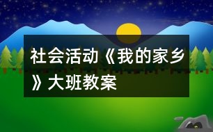 社會活動《我的家鄉(xiāng)》大班教案