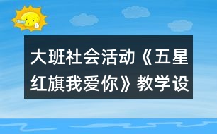 大班社會活動《五星紅旗我愛你》教學(xué)設(shè)計反思