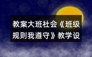 教案大班社會《班級規(guī)則我遵守》教學設計反思