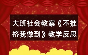 大班社會教案《不推擠我做到》教學反思