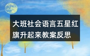 大班社會語言五星紅旗升起來教案反思