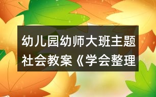 幼兒園幼師大班主題社會教案《學會整理物品》反思