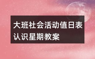 大班社會活動值日表認(rèn)識星期教案