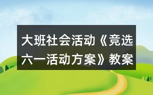 大班社會活動《競選六一活動方案》教案