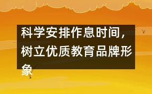 科學(xué)安排作息時(shí)間，樹立優(yōu)質(zhì)教育品牌形象