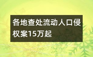 各地查處流動(dòng)人口侵權(quán)案15萬(wàn)起