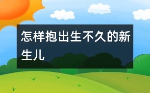 怎樣抱出生不久的新生兒