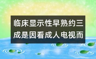 臨床顯示：性早熟約三成是因看成人電視而導(dǎo)致