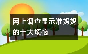 網(wǎng)上調(diào)查顯示：準(zhǔn)媽媽的十大煩惱