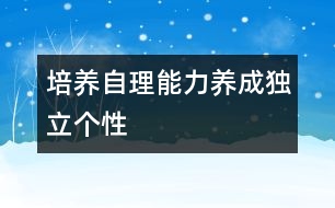 培養(yǎng)自理能力養(yǎng)成獨立個性