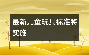 最新兒童玩具標準將實施