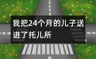 我把24個月的兒子送進了托兒所