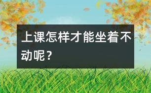 上課怎樣才能坐著不動呢？