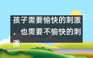 孩子需要愉快的刺激，也需要不愉快的刺激