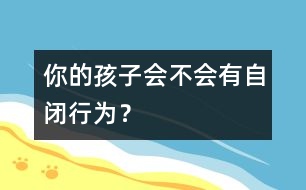 你的孩子會不會有自閉行為？