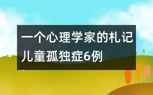 一個(gè)心理學(xué)家的札記：兒童孤獨(dú)癥6例