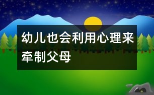 幼兒也會利用“心理”來牽制父母