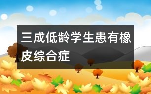 三成低齡學生患有“橡皮綜合癥”