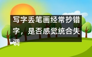 寫字丟筆畫經(jīng)常抄錯(cuò)字，是否感覺統(tǒng)合失調(diào)