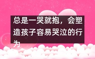 總是一哭就抱，會(huì)塑造孩子容易哭泣的行為