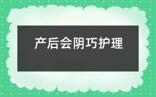 產(chǎn)后會陰巧護(hù)理