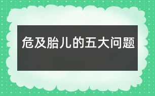 危及胎兒的五大問(wèn)題