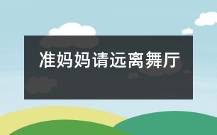 準(zhǔn)媽媽請(qǐng)遠(yuǎn)離舞廳