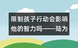 限制孩子行動(dòng)會(huì)影響他的智力嗎――陸為之回答