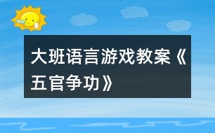 大班語言游戲教案《五官爭(zhēng)功》