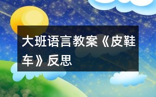 大班語言教案《皮鞋車》反思